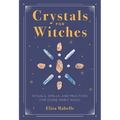 Crystals for Witches: Rituals, Spells, and Practices for Stone Spirit Magic