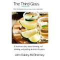 The Third Glass: When Drinking Becomes An Issue: Casual drinking or alcoholism and how it has touched my life.