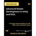 Advanced Shader Development in Unity and HLSL: A Complete Shader Workflows for URP, HDRP, and Cross-Platform Games