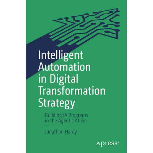 Intelligent Automation in Digital Transformation Strategy: Building Ia Programs in the Agentic AI Era