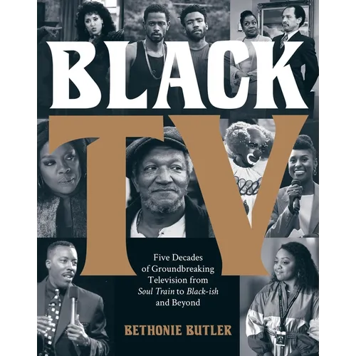Black TV: Five Decades of Groundbreaking Television from Soul Train to Black-Ish and Beyond