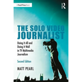 The Solo Video Journalist: Doing It All and Doing It Well in TV Multimedia Journalism