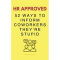 HR Approved 52 Ways To Inform Coworkers They're Stupid