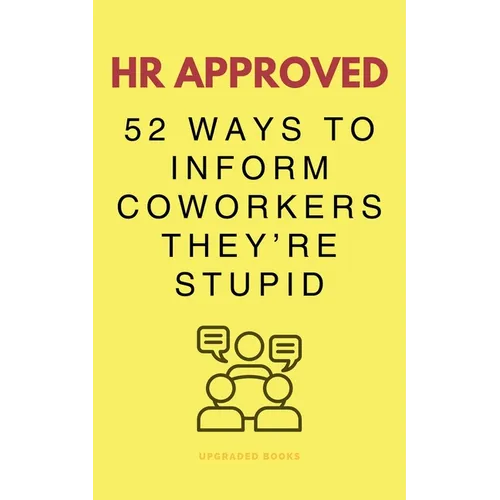 HR Approved 52 Ways To Inform Coworkers They're Stupid