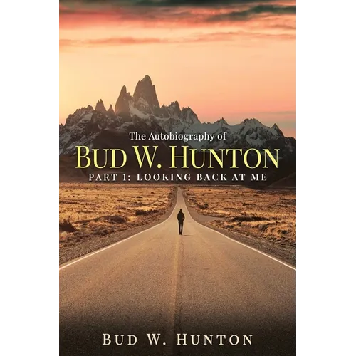 The Autobiography of Bud W. Hunton: Part 1: Looking Back At Me