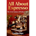 All About Espresso: The Art & Science of Perfect Coffee