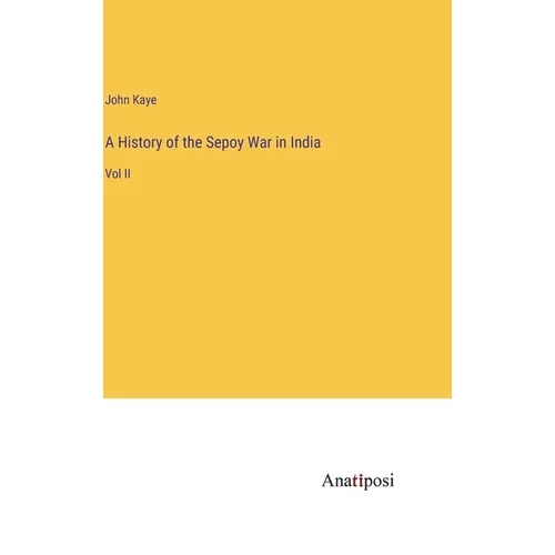 A History of the Sepoy War in India: Vol II