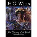 The Country of the Blind and Other Stories by H. G. Wells, Science Fiction, Classics, Short Stories