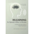 Relearning to Speak After a Stroke: A Simple Self - Help Guide to Regaining Speech