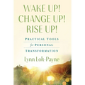 Wake Up! Change Up! Rise Up!: Practical Tools for Personal Transformation