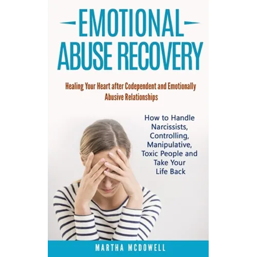 Emotional Abuse Recovery: Healing Your Heart after Codependent and Emotionally Abusive Relationships: How to Handle Narcissists, Controlling, Ma
