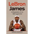 LeBron James: A Biography of an NBA Superstar
