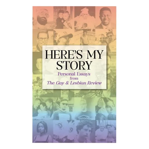 Here's My Story: Personal Essays from The Gay & Lesbian Review