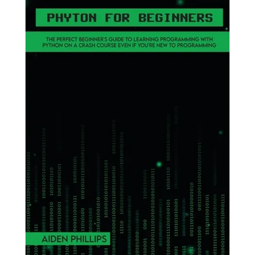 Python for Beginners: A complete beginner's guide to learning Python with a programming-based introduction and a hands-on computer coding exercise