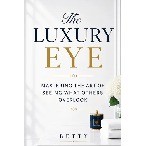 The Luxury Eye: Mastering the Art of Seeing What Others Overlook