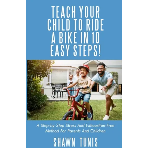 Teach Your Child to Ride a Bike in Ten Easy Steps!