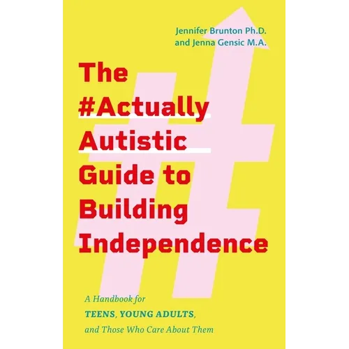 The #Actuallyautistic Guide to Building Independence: A Handbook for Teens, Young Adults, and Those Who Care about Them