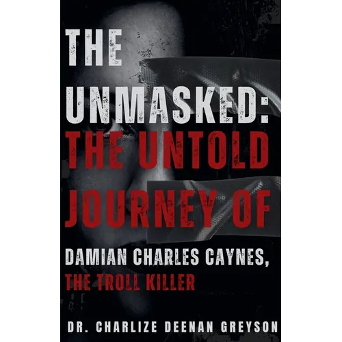 The Unmasked: The Untold Journey of Damian Charles Caynes, The Troll Killer