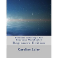 Forensic Astrology For Everyone Workbook 1: Beginners Edition