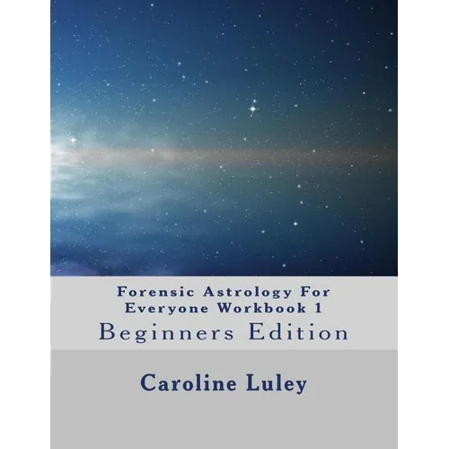 Forensic Astrology For Everyone Workbook 1: Beginners Edition
