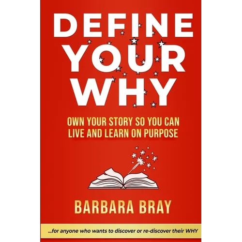 Define Your Why: Own Your Story So You can Live and Learn on Purpose
