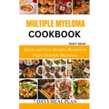 Multiple Myeloma Cookbook: Quick and Easy Healthy Recipes to Fight Multiple Myeloma