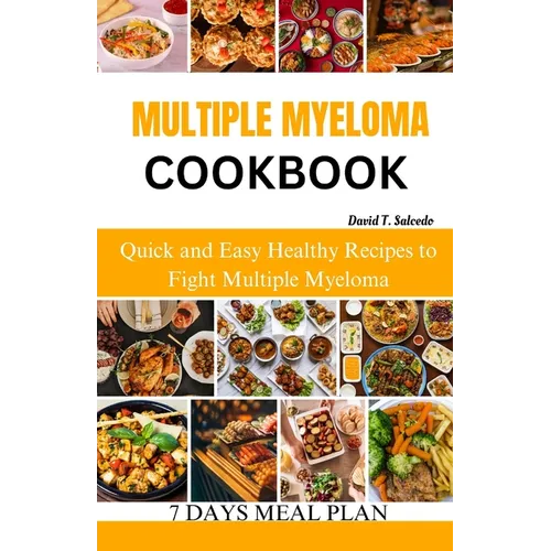 Multiple Myeloma Cookbook: Quick and Easy Healthy Recipes to Fight Multiple Myeloma