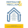 Reframe & Reclaim: A 7-Step Guide to REFRAME Your Relationship with Your Belongings & RECLAIM Your Space