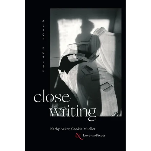 Close Writing: Kathy Acker, Cookie Mueller, and Love-In-Pieces