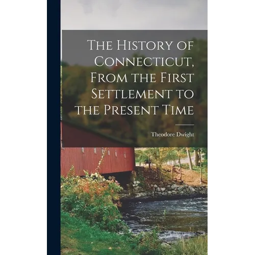 The History of Connecticut, From the First Settlement to the Present Time