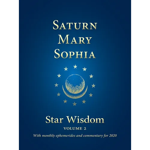 Saturn - Mary - Sophia: Star Wisdom, Vol 2: With Monthly Ephemerides and Commentary for 2020
