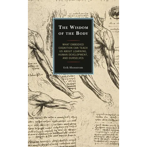 The Wisdom of the Body: What Embodied Cognition Can Teach Us about Learning, Human Development, and Ourselves