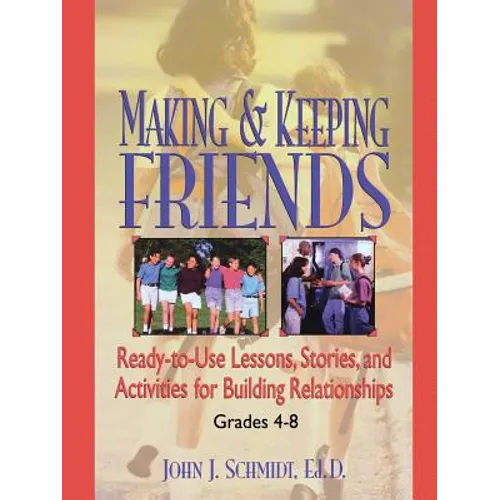 Making & Keeping Friends: Ready-To-Use Lessons, Stories, and Activities for Building Relationships, Grades 4-8