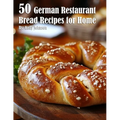 50 German Restaurant Bread Recipes for Home