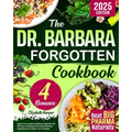 The Dr. Barbara Forgotten Cookbook: Improve Your Health and Wellness Naturally with 365 Days of Delicious Plant-Based Recipes Inspired by Dr. O'Neill'