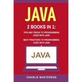 Java: 2 Books in 1: Tips and Tricks + Best Practices to Programming Code with Java