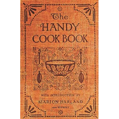 The Handy Cookbook - 1900 Reprint: With A Familiar Talk On Cookery