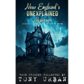 New England's Unexplained Mysteries: Ghosts, UFOs, Cryptids, & More