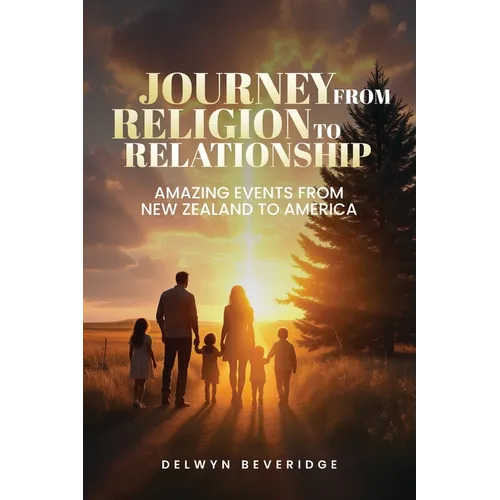 Journey From Religion to Relationship: Amazing events from New Zealand to America