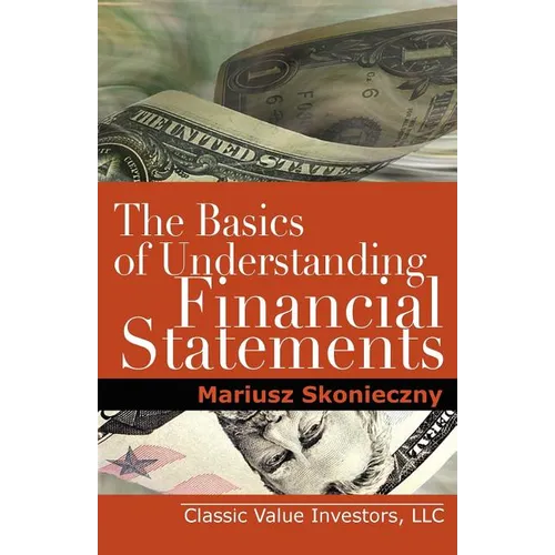 The Basics of Understanding Financial Statements: Learn How to Read Financial Statements by Understanding the Balance Sheet, the Income Statement, and