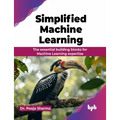 Simplified Machine Learning: The essential building blocks for Machine Learning expertise (English Edition)