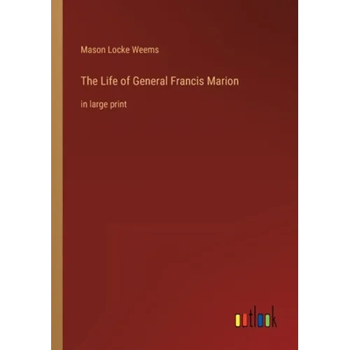 The Life of General Francis Marion: in large print