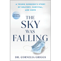 The Sky Was Falling: A Young Surgeon's Story of Bravery, Survival, and Hope
