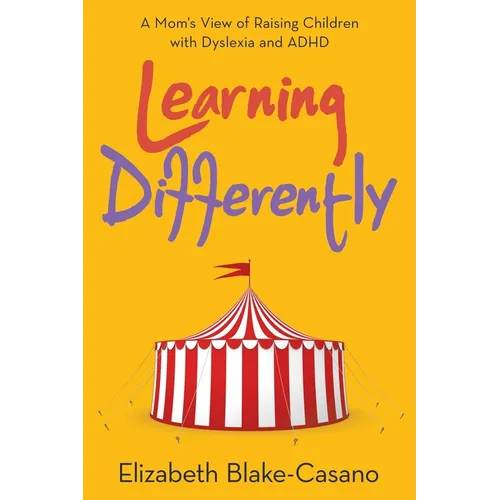 Learning Differently: A Mom's View of Raising Children with Dyslexia and Adhd