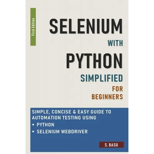 Selenium with Python Simplified For Beginners - Simple, Concise & Easy guide to Automation Testing using Python and Selenium WebDriver
