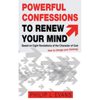 Powerful Confessions to Renew Your Mind: : Based on Eight Revelations of the Character of God
