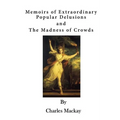 Memoirs of Extraordinary Popular Delusions: The Madness of Crowds