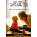 How to Talk to Your Child So They Will Listen and Learn: Helping Your Child Grow into Success in Life