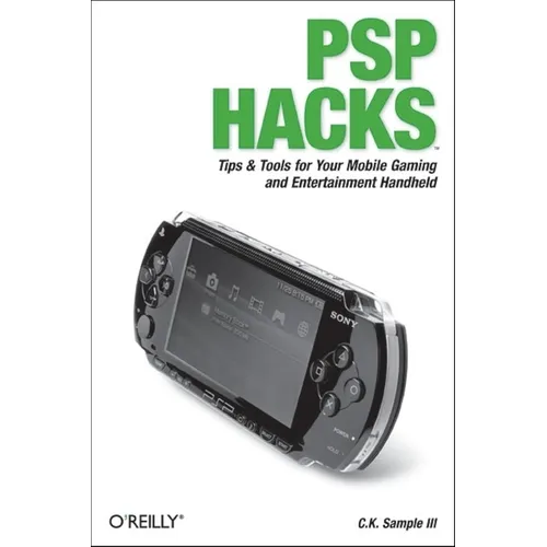 PSP Hacks: Tips & Tools for Your Mobile Gaming and Entertainment Handheld