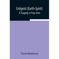 Erdgeist (Earth-Spirit): A Tragedy In Four Acts